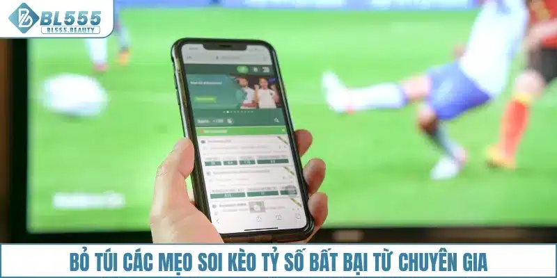 Bỏ túi các mẹo soi kèo tỷ số bất bại từ chuyên gia