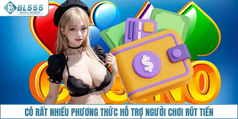 Có rất nhiều phương thức hỗ trợ người chơi rút tiền