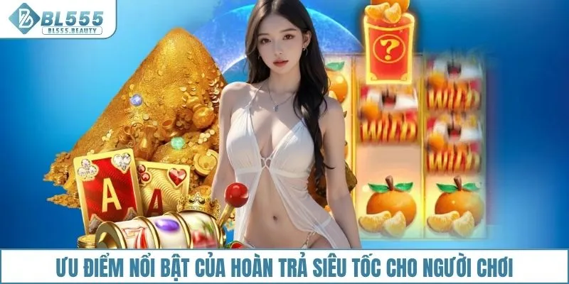 Ưu điểm nổi bật của hoàn trả siêu tốc cho người chơi